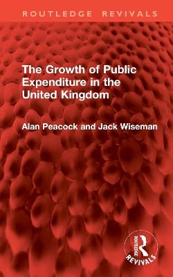 The Growth of Public Expenditure in the United Kingdom - Alan Peacock,Jack Wiseman - cover