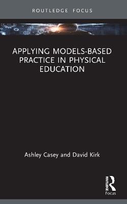 Applying Models-based Practice in Physical Education - Ashley Casey,David Kirk - cover