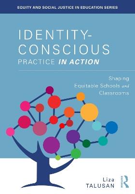 Identity-Conscious Practice in Action: Shaping Equitable Schools and Classrooms - Liza Talusan - cover