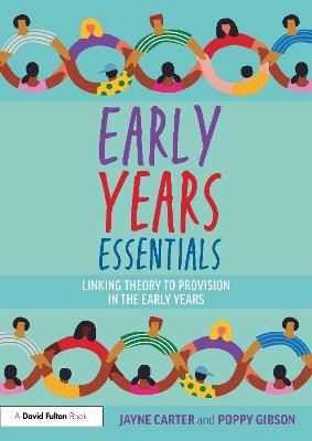 Early Years Essentials: Linking Theory to Provision in the Early Years - Jayne Carter,Poppy Gibson - cover