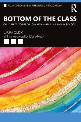 Bottom of the Class: Children’s Stories of Low Attainment in Primary School - Laura Quick - cover