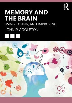 Memory and the Brain: Using, Losing, and Improving - John P. Aggleton - cover
