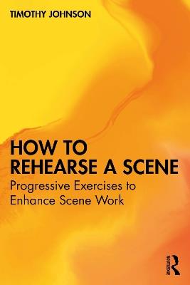 How to Rehearse a Scene: Progressive Exercises to Enhance Scene Work - Timothy Johnson - cover