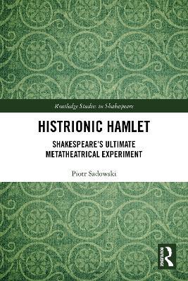 Histrionic Hamlet: Shakespeare's Ultimate Metatheatrical Experiment - Piotr Sadowski - cover