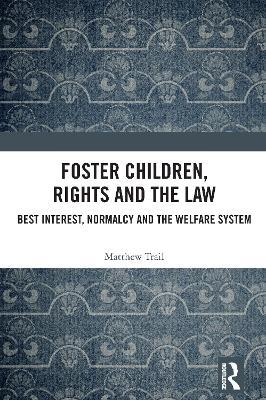 Foster Children, Rights and the Law: Best Interest, Normalcy and the Welfare System - Matthew Trail - cover