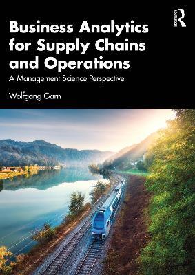 Business Analytics for Supply Chains and Operations: A Management Science Perspective - Wolfgang Garn - cover