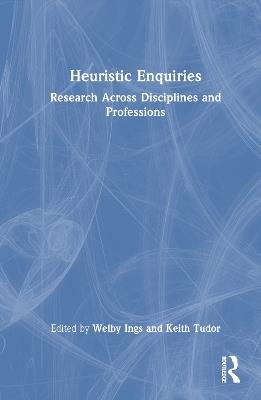 Heuristic Enquiries: Research Across Disciplines and Professions - cover