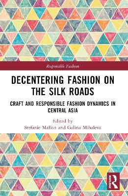 Decentering Fashion on the Silk Roads: Craft and Responsible Fashion Dynamics in Central Asia - cover