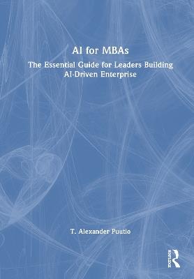 AI for MBAs: The Essential Guide for Leaders Building AI-Driven Enterprise - T. Alexander Puutio - cover