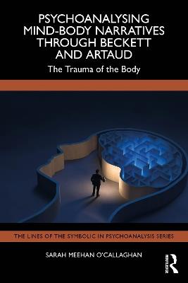 Psychoanalysing Mind-Body Narratives through Beckett and Artaud: The Trauma of the Body - Sarah Meehan O'Callaghan - cover