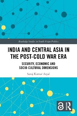 India and Central Asia in the Post-Cold War Era: Security, Economic and Socio-Cultural Dimensions - Saroj Kumar Aryal - cover