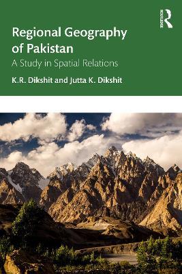 Regional Geography of Pakistan: A Study in Spatial Relations - K. R. Dikshit,Jutta K. Dikshit - cover