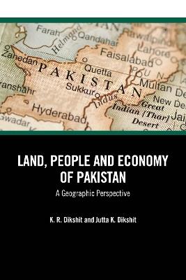 Land, People and Economy of Pakistan: A Geographic Perspective - K. R. Dikshit,Jutta K. Dikshit - cover