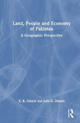Land, People and Economy of Pakistan: A Geographic Perspective - K. R. Dikshit,Jutta K. Dikshit - cover