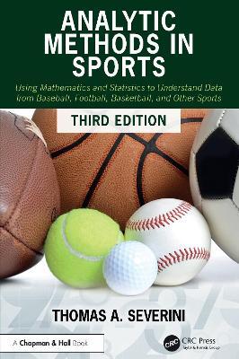 Analytic Methods in Sports: Using Mathematics and Statistics to Understand Data from Baseball, Football, Basketball, and Other Sports - Thomas A Severini - cover