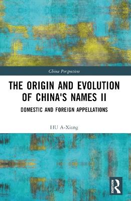 The Origin and Evolution of China's Names II: Domestic and Foreign Appellations - HU A-Xiang - cover