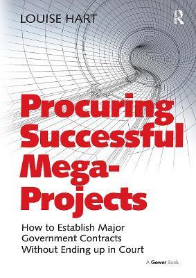Procuring Successful Mega-Projects: How to Establish Major Government Contracts Without Ending up in Court - Louise Hart - cover