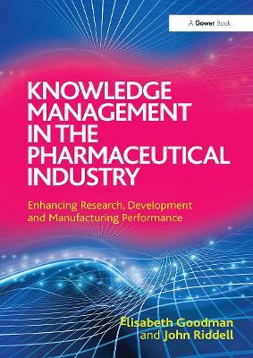 Knowledge Management in the Pharmaceutical Industry: Enhancing Research, Development and Manufacturing Performance - Elisabeth Goodman,John Riddell - cover