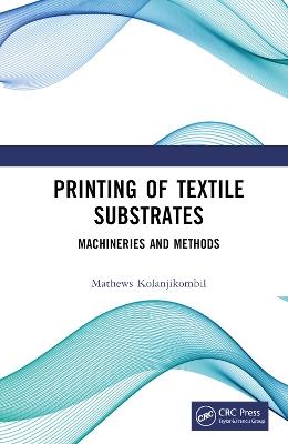 Printing of Textile Substrates: Machineries and Methods - Mathews Kolanjikombil - cover