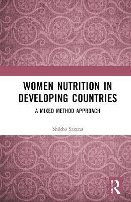 Women Nutrition in Developing Countries: A Mixed Method Approach - Shikha Saxena - cover