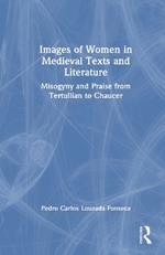 Images of Women in Medieval Texts and Literature: Misogyny and Praise from Tertullian to Chaucer
