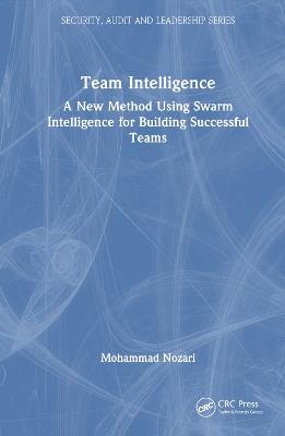 Team Intelligence: A New Method Using Swarm Intelligence for Building Successful Teams - Mohammad Nozari - cover