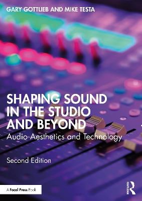 Shaping Sound in the Studio and Beyond: Audio Aesthetics and Technology - Gary Gottlieb,Mike Testa - cover
