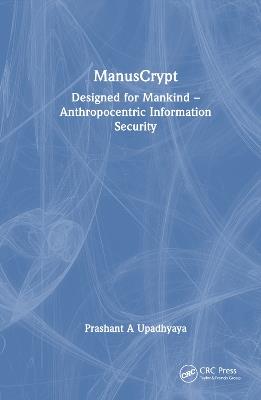 ManusCrypt: Designed for Mankind – Anthropocentric Information Security - Prashant A Upadhyaya - cover