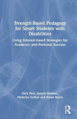 Strength-Based Pedagogy for Smart Students with Disabilities: Using Interest-based Strategies for Academic and Personal Success - Sally M. Reis,Joseph Madaus,Nicholas Gelbar - cover