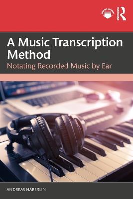 A Music Transcription Method: Notating Recorded Music by Ear - Andreas Häberlin - cover