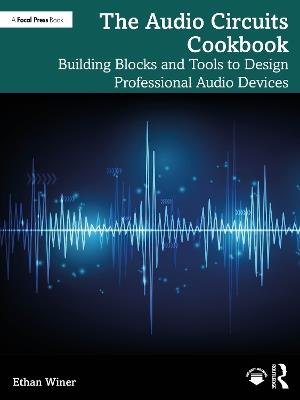 The Audio Circuits Cookbook: Building Blocks and Tools to Design Professional Audio Devices - Ethan Winer - cover