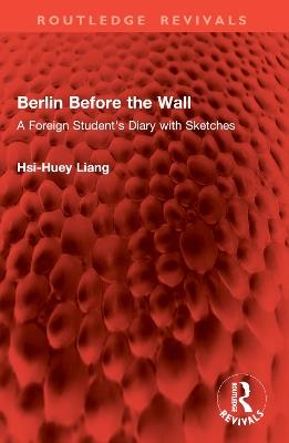 Berlin Before the Wall: A Foreign Student's Diary with Sketches - Hsi-Huey Liang - cover