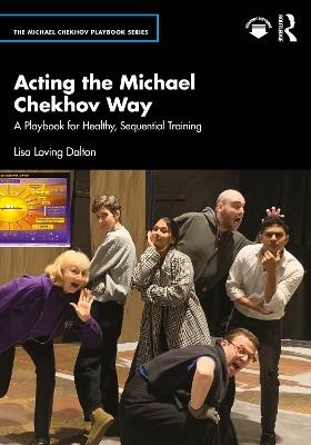 Acting the Michael Chekhov Way: A Playbook for Healthy, Sequential Training - Lisa Loving Dalton - cover