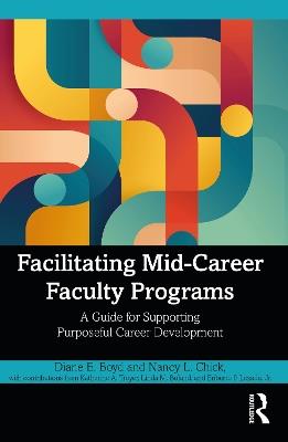 Facilitating Mid-Career Faculty Programs: A Guide for Supporting Purposeful Career Development - Diane E. Boyd,Nancy L. Chick - cover