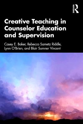 Creative Teaching in Counselor Education and Supervision - Casey E. Baker,Rebecca Sametz Riddle,Lynn O’Brien - cover