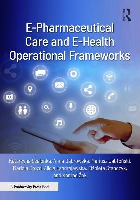 E-Pharmaceutical Care and E-Health Operational Frameworks - Katarzyna Szalonka,Anna Dabrowska,Mariusz Jablonski - cover
