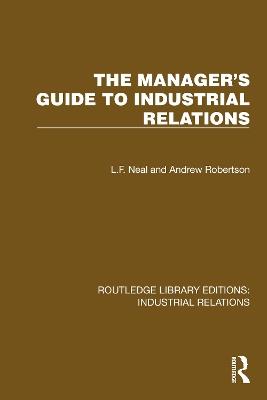 The Manager's Guide to Industrial Relations - L.F. Neal,Andrew Robertson - cover