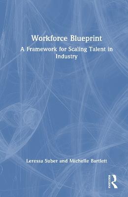 Workforce Blueprint: A Framework for Scaling Talent in Industry - Leressa Suber,Michelle Bartlett - cover