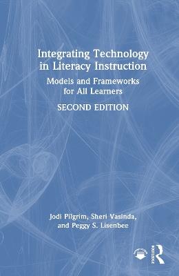 Integrating Technology in Literacy Instruction: Models and Frameworks for All Learners - Jodi Pilgrim,Sheri Vasinda,Peggy S. Lisenbee - cover