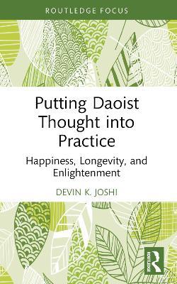 Putting Daoist Thought into Practice: Happiness, Longevity, and Enlightenment - Devin K. Joshi - cover