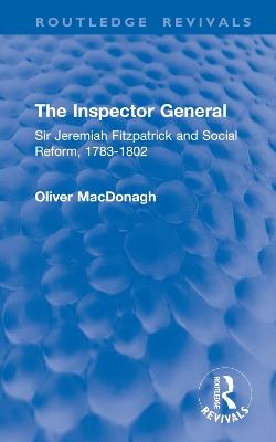 The Inspector General: Sir Jeremiah Fitzpatrick and Social Reform, 1783-1802 - Oliver MacDonagh - cover