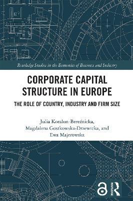 Corporate Capital Structure in Europe: The Role of Country, Industry and Firm Size - Julia Koralun-Bereźnicka,Magdalena Gostkowska-Drzewicka,Ewa Majerowska - cover
