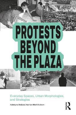 Protests Beyond the Plaza: Everyday Spaces, Urban Morphologies, and Strategies - cover