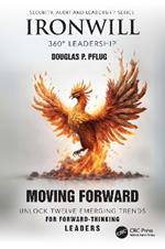 Ironwill 360° Leadership: Moving Forward: Unlock Twelve Emerging Trends for Forward-Thinking Leaders