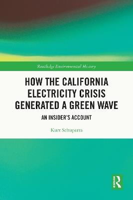 How the California Electricity Crisis Generated a Green Wave: An Insider's Account - Kurt Schuparra - cover