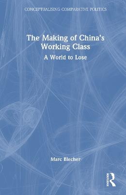 The Making of China’s Working Class: A World to Lose - Marc Blecher - cover