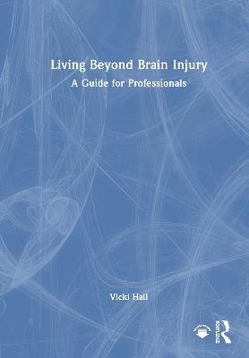 Living Beyond Brain Injury: A Guide for Professionals - Vicki Hall - cover