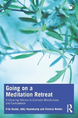 Going on a Meditation Retreat: Embracing Silence to Cultivate Mindfulness and Compassion - Frits Koster,Jetty Heynekamp,Victoria Norton - cover