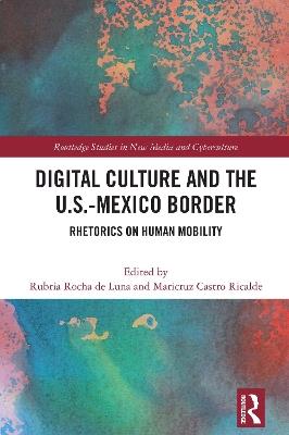Digital Culture and the U.S.-Mexico Border: Rhetorics on Human Mobility - cover