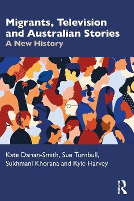 Migrants, Television and Australian Stories: A New History - Kate Darian-Smith,Sue Turnbull,Sukhmani Khorana - cover